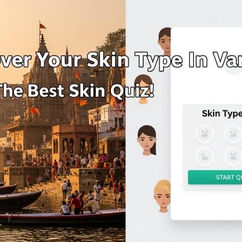 Discover Your Skin Type: Take The Ultimate Skin Quiz! for Varanasi