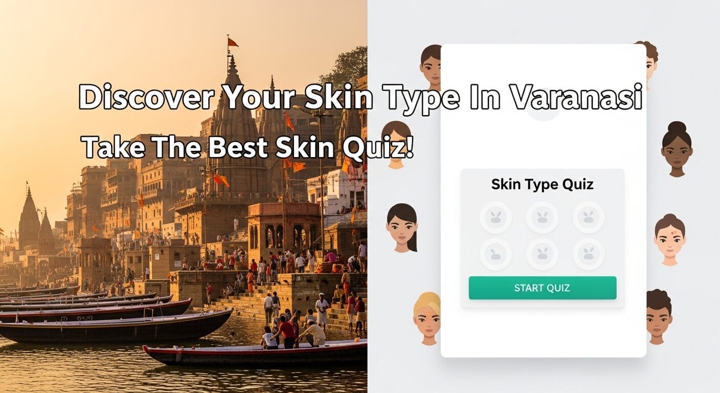 Discover Your Skin Type In Varanasi : Take The Best Skin Quiz!