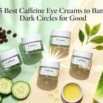 caffeine eye creams benefits
